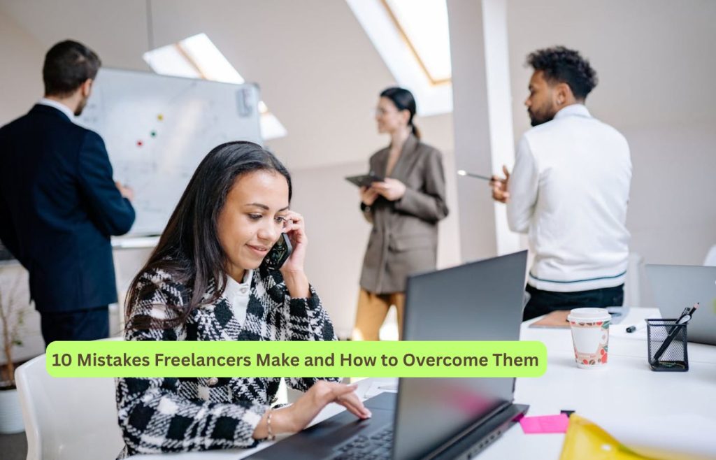 10 Mistakes Freelancers Make and How to Overcome Them