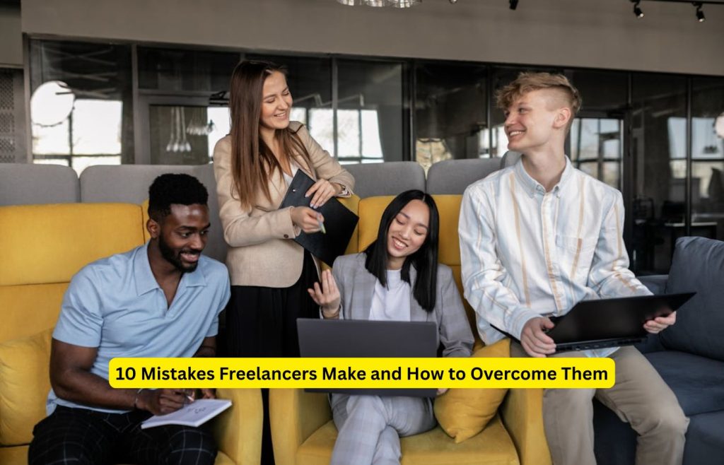 10 Mistakes Freelancers Make and How to Overcome Them
