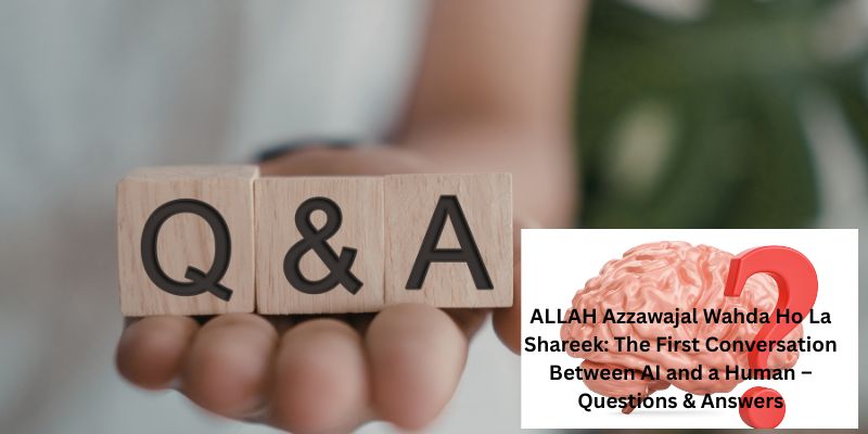 ALLAH Azzawajal Wahda Ho La Shareek: The First Conversation Between AI and a Human – Questions & Answers