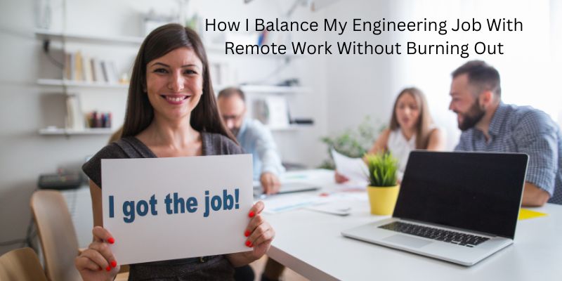 How I Balance My Engineering Job With Remote Work Without Burning Out 