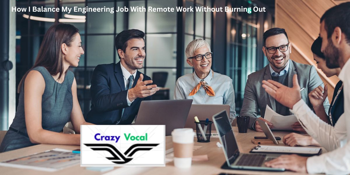 How I Balance My Engineering Job With Remote Work Without Burning Out