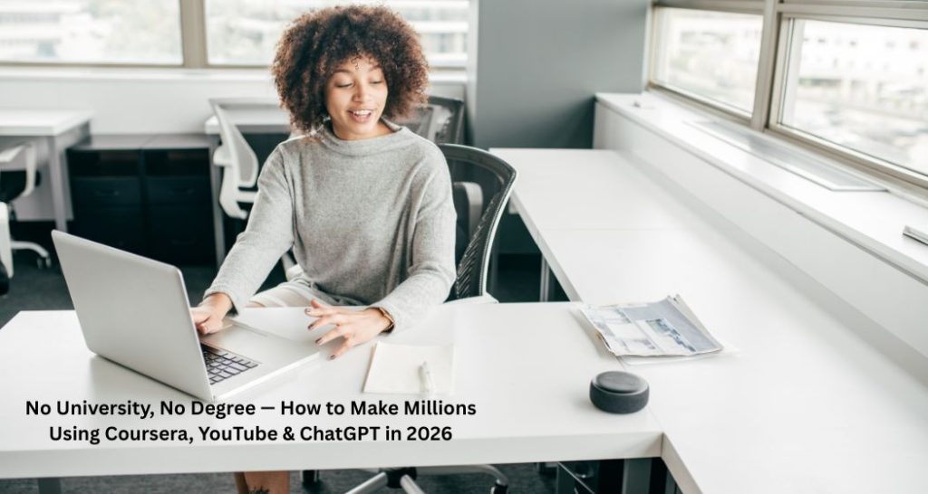 No University, No Degree — How to Make Millions Using Coursera, YouTube & ChatGPT in 2026